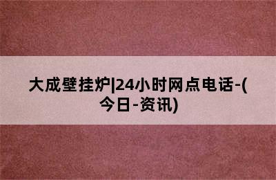 大成壁挂炉|24小时网点电话-(今日-资讯)